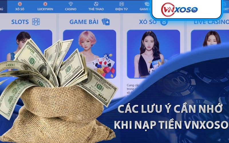 Cần lưu ý gì khi nạp tiền vào VNXOSO?