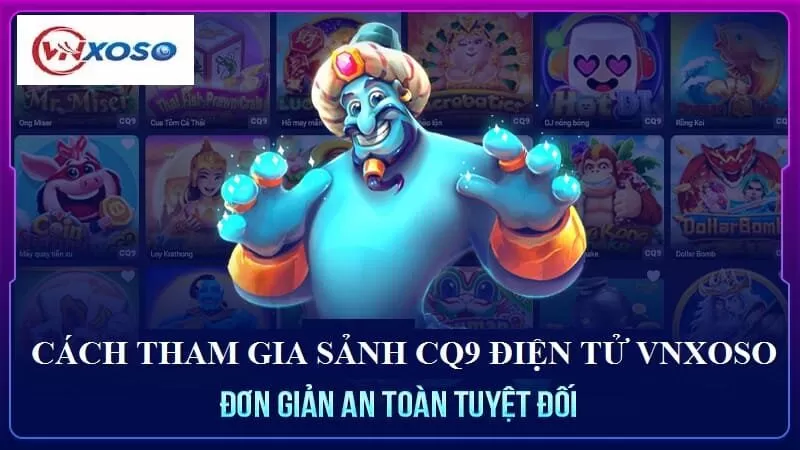 Các bước tham gia sảnh CQ9 ĐIỆN TỬ